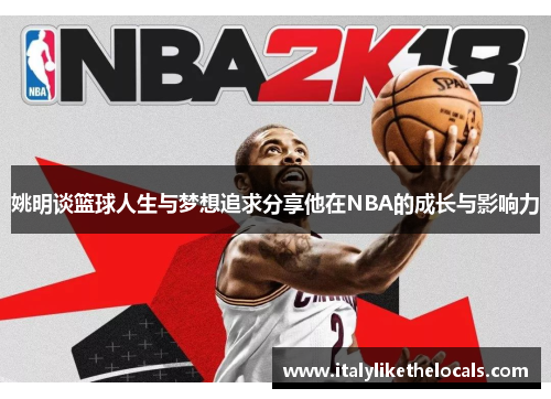 姚明谈篮球人生与梦想追求分享他在NBA的成长与影响力